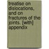 Treatise On Dislocations, And On Fractures Of The Joints. [With] Appendix