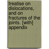 Treatise On Dislocations, And On Fractures Of The Joints. [With] Appendix door Sir Astley Cooper