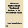 A History Of The Mccormick Theological Seminary Of The Presbyterian Church door Leroy Jones Halsey