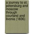 A Journey To St. Petersburg And Moscow Through Courland And Livonia (1836)