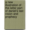 A New Illustration Of The Latter Part Of Daniel's Last Vision And Prophecy door James Farquharson