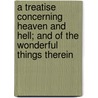 A Treatise Concerning Heaven And Hell; And Of The Wonderful Things Therein door Emanuel Swedenborg