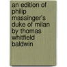 An Edition Of Philip Massinger's Duke Of Milan By Thomas Whitfield Baldwin door Philip Massinger