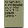 An Exposition Of The Parables And Of Other Parts Of The Gospels (Volume 4) by Edward Greswell