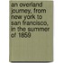 An Overland Journey, From New York To San Francisco, In The Summer Of 1859
