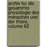 Archiv Fur Die Gesammte Physiologie Des Menschen Und Der Thiere, Volume 62