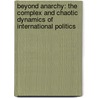 Beyond Anarchy: The Complex and Chaotic Dynamics of International Politics by Dylan Kissane