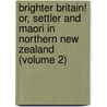 Brighter Britain! Or, Settler And Maori In Northern New Zealand (Volume 2) by William Delisle Hay