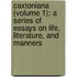 Caxtoniana (Volume 1); A Series Of Essays On Life, Literature, And Manners