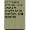 Caxtoniana (Volume 1); A Series Of Essays On Life, Literature, And Manners door Sir Edward Bulwar Lytton