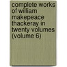 Complete Works Of William Makepeace Thackeray In Twenty Volumes (Volume 6) door William Makepeace Thackeray
