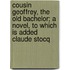 Cousin Geoffrey, The Old Bachelor; A Novel, To Which Is Added Claude Stocq