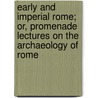 Early And Imperial Rome; Or, Promenade Lectures On The Archaeology Of Rome by Hodder Michael Westropp