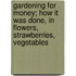 Gardening For Money; How It Was Done, In Flowers, Strawberries, Vegetables