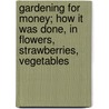Gardening For Money; How It Was Done, In Flowers, Strawberries, Vegetables door Inman Charles Barnard