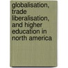Globalisation, Trade Liberalisation, and Higher Education in North America by Sylvie Didou-Aupetit