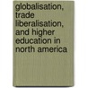 Globalisation, Trade Liberalisation, and Higher Education in North America door Sylvie Didou-Aupetit
