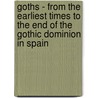 Goths - From The Earliest Times To The End Of The Gothic Dominion In Spain by Henry Bradley