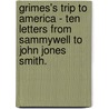 Grimes's Trip To America - Ten Letters From Sammywell To John Jones Smith. door Williams John Hartley