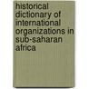 Historical Dictionary Of International Organizations In Sub-Saharan Africa by Terry M. Mays