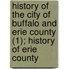 History Of The City Of Buffalo And Erie County (1); History Of Erie County by Henry Perry Smith