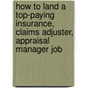 How To Land A Top-Paying Insurance, Claims Adjuster, Appraisal Manager Job by Brad Andrews
