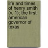 Life And Times Of Henry Smith (V. 1); The First American Governor Of Texas door John Henry Brown