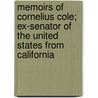 Memoirs Of Cornelius Cole; Ex-Senator Of The United States From California by Cornelius Cole