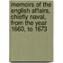 Memoirs Of The English Affairs, Chiefly Naval, From The Year 1660, To 1673