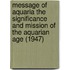 Message Of Aquaria The Significance And Mission Of The Aquarian Age (1947)