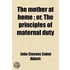 Mother At Home; Or, The Principles Of Maternal Duty Familiarly Illustrated