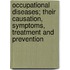 Occupational Diseases; Their Causation, Symptoms, Treatment And Prevention