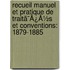 Recueil Manuel Et Pratique De Traitã¯Â¿Â½S Et Conventions: 1879-1885