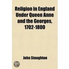 Religion In England Under Queen Anne And The Georges, 1702-1800 (Volume 1) door John Stroughton