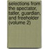 Selections From The Spectator, Tatler, Guardian, And Freeholder (Volume 2)