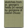 Sketches From St. George's Fields [In Verse] By Giorgione Di Castel Chiuso door Peter Bayley
