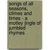 Songs Of All Seasons, Climes And Times - A Motley Jingle Of Jumbled Rhymes door Mrs John Crawford