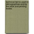 Technical Terms Used In Bibliographies And By The Book And Printing Trades