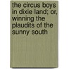 The Circus Boys In Dixie Land; Or, Winning The Plaudits Of The Sunny South by Edgar B.P. Darlington