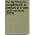 The Etymological Compendium: Or Portfolio Of Origins And Inventions (1853)