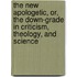 The New Apologetic, Or, The Down-Grade In Criticism, Theology, And Science