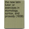 The New Latin Tutor: Or Exercises In Etymology, Syntax, And Prosody (1838) door Frederick Percival Leverett