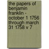 The Papers Of Benjamin Franklin - October 1 1756 Through March 31 1758 V 7 door Benjamin Franklin