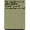 The Poetical Works Of Robert Stephen Hawker, Vicar Of Morwenstow, Cornwall by Robert Hawker