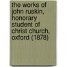 The Works Of John Ruskin, Honorary Student Of Christ Church, Oxford (1878) door Lld John Ruskin