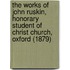 The Works Of John Ruskin, Honorary Student Of Christ Church, Oxford (1879)