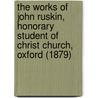 The Works Of John Ruskin, Honorary Student Of Christ Church, Oxford (1879) door Lld John Ruskin