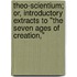 Theo-Scientium; Or, Introductory Extracts To "The Seven Ages Of Creation,"
