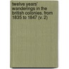 Twelve Years' Wanderings In The British Colonies. From 1835 To 1847 (V. 2) by J.C. Byrne