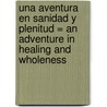 Una Aventura En Sanidad y Plenitud = An Adventure in Healing and Wholeness by James K. Wagner